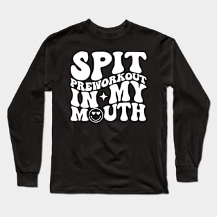 Spit Preworkout In My Mouth Funny Gym Long Sleeve T-Shirt